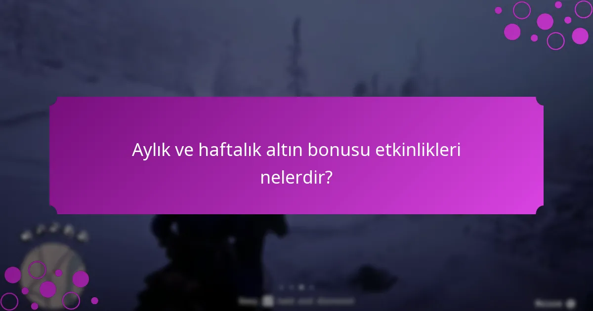 Aylık ve haftalık altın bonusu etkinlikleri nelerdir?