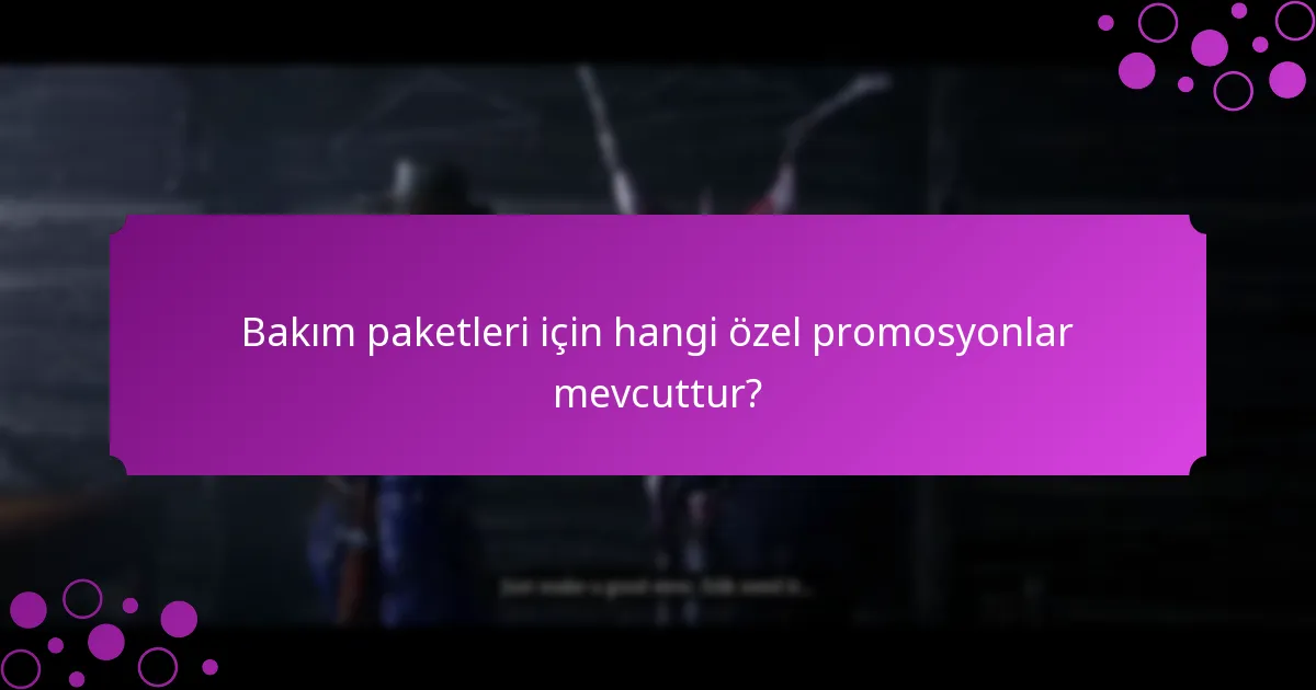 Bakım paketlerinde hangi özel ürünler bulunur?