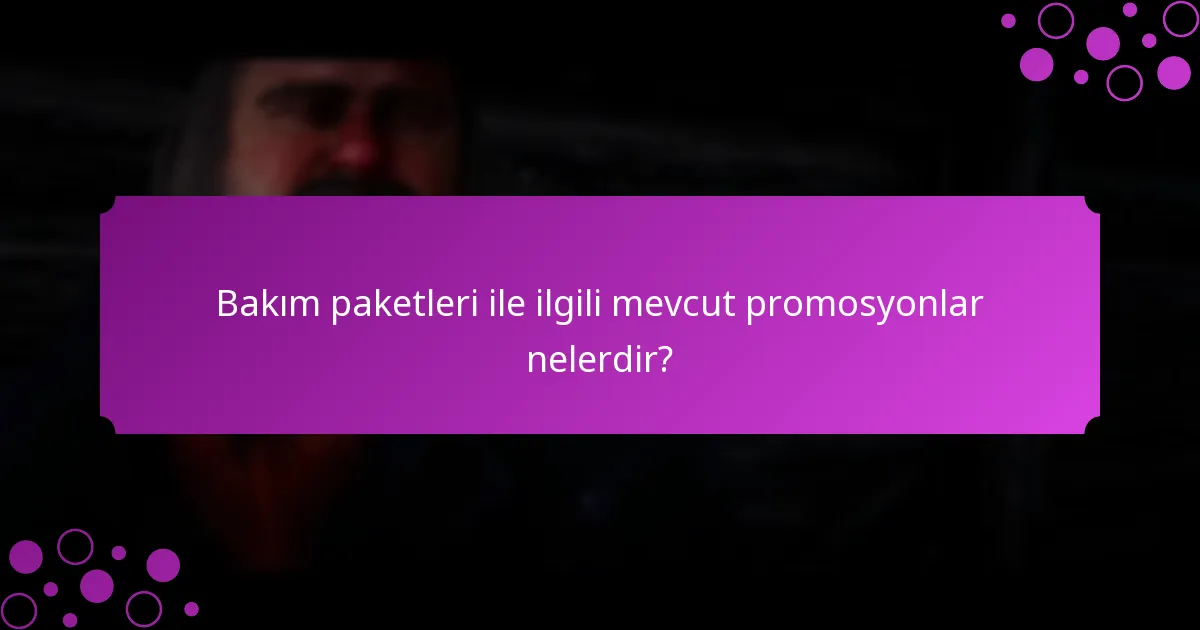 Bakım paketlerine ve giriş hediyelerine nasıl erişebilirim?