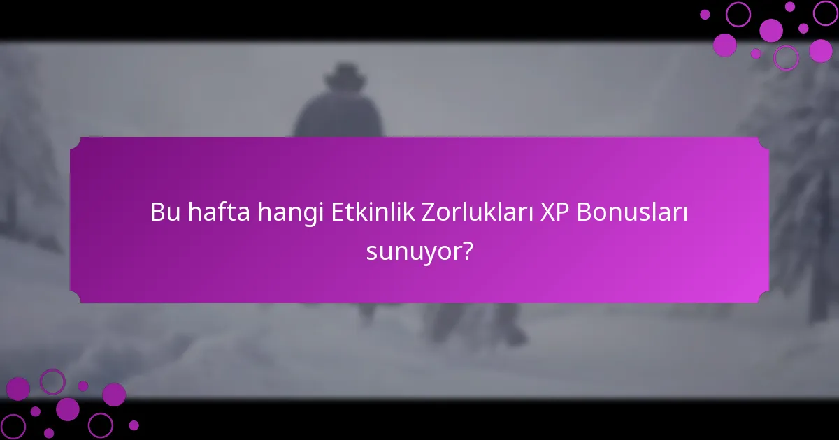 Bu hafta hangi Etkinlik Zorlukları XP Bonusları sunuyor?