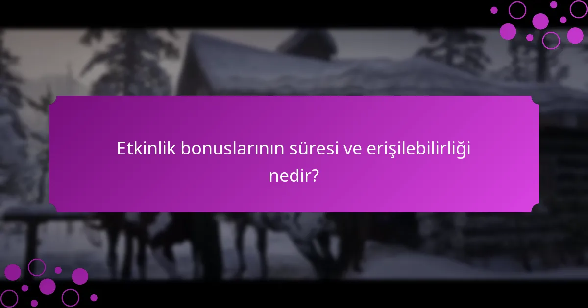 Etkinlik bonuslarının süresi ve erişilebilirliği nedir?