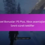 Özel Bonuslar: PS Plus, Xbox avantajları, Sınırlı süreli teklifler