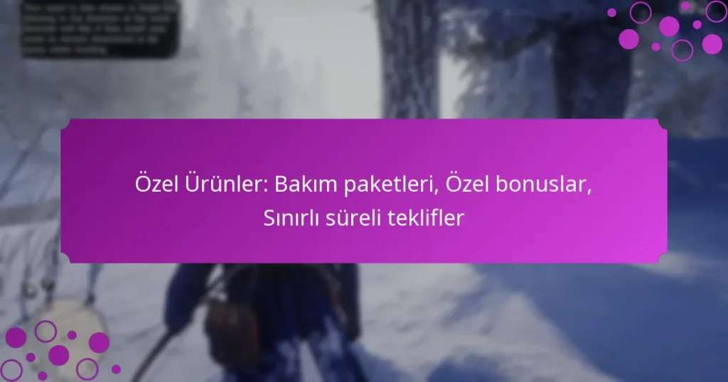 featured-image-ozel-urunler-bakim-paketleri-ozel-bonuslar-sinirli-sureli-teklifler