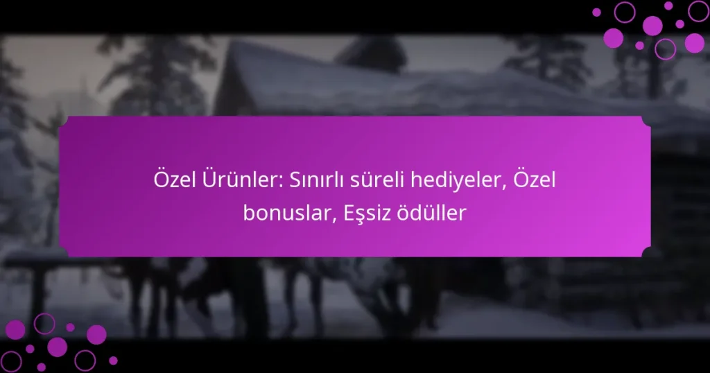 featured-image-ozel-urunler-sinirli-sureli-hediyeler-ozel-bonuslar-essiz-oduller