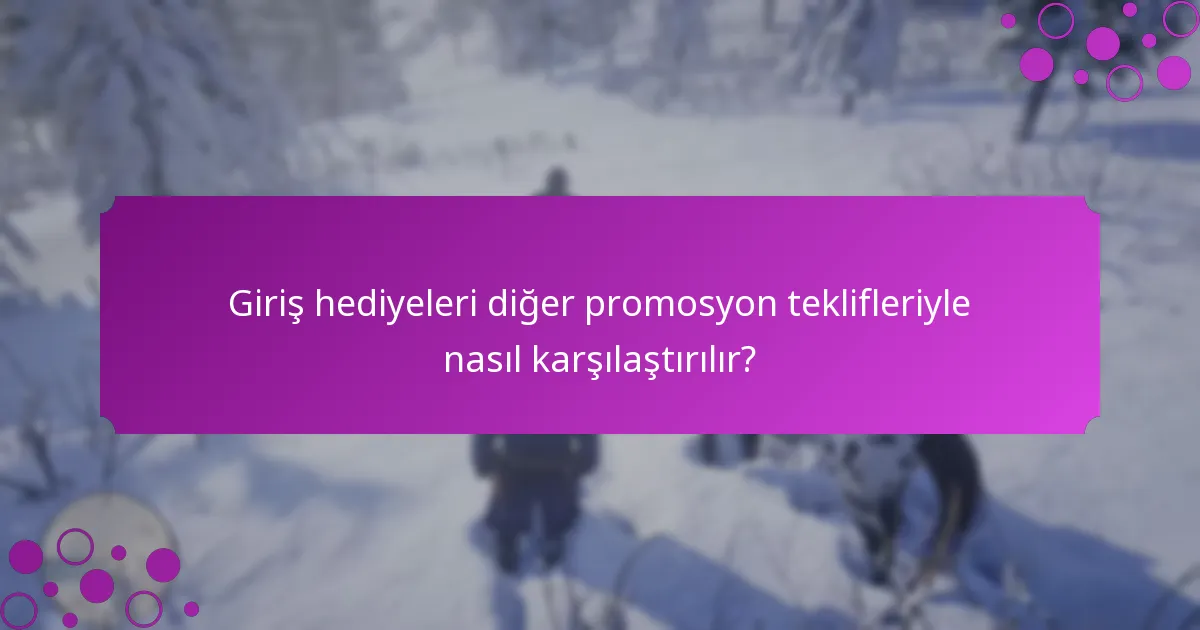 Giriş hediyesi olarak sunulan özel eşyalar nelerdir?