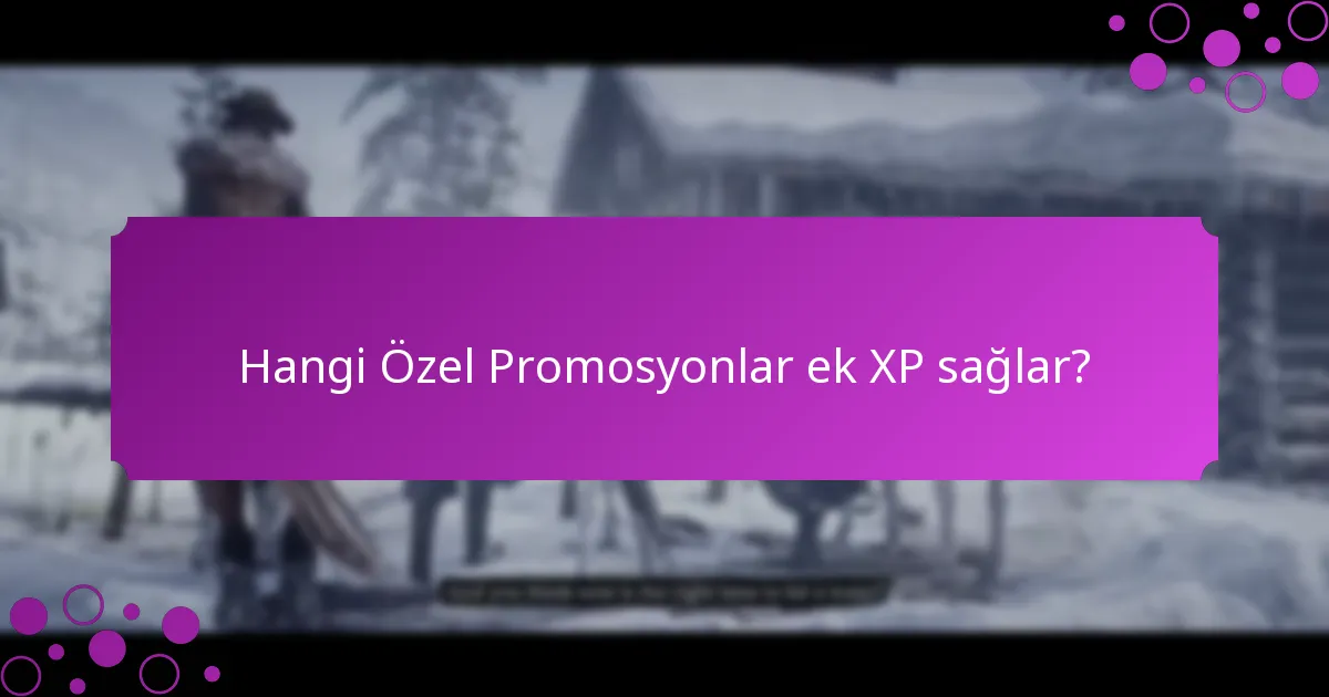 Hangi Özel Promosyonlar ek XP sağlar?