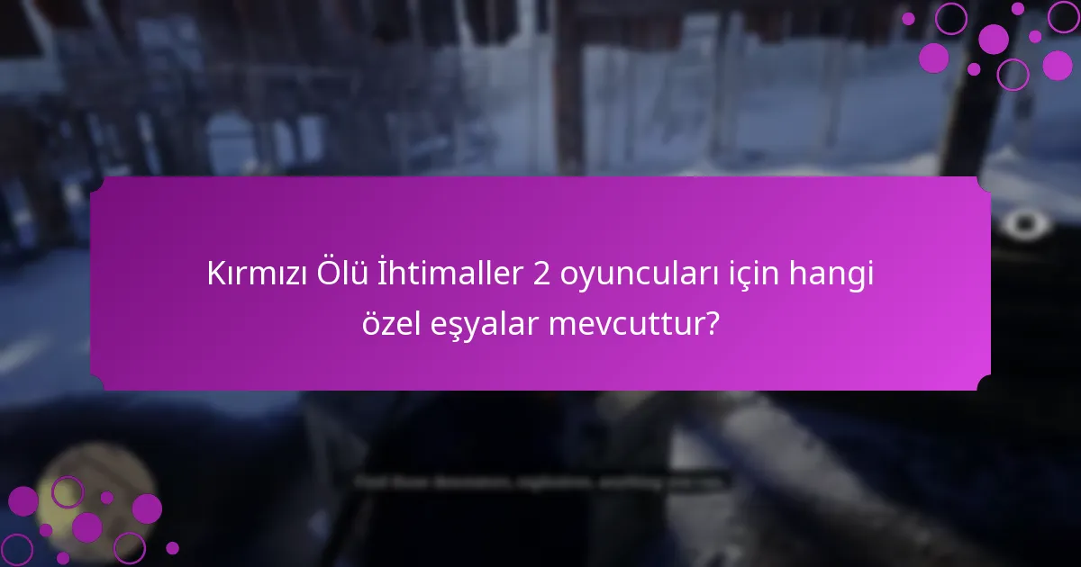 Kırmızı Ölü İhtimaller 2 oyuncuları için hangi özel eşyalar mevcuttur?
