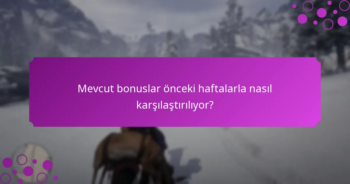 Mevcut bonuslar önceki haftalarla nasıl karşılaştırılıyor?