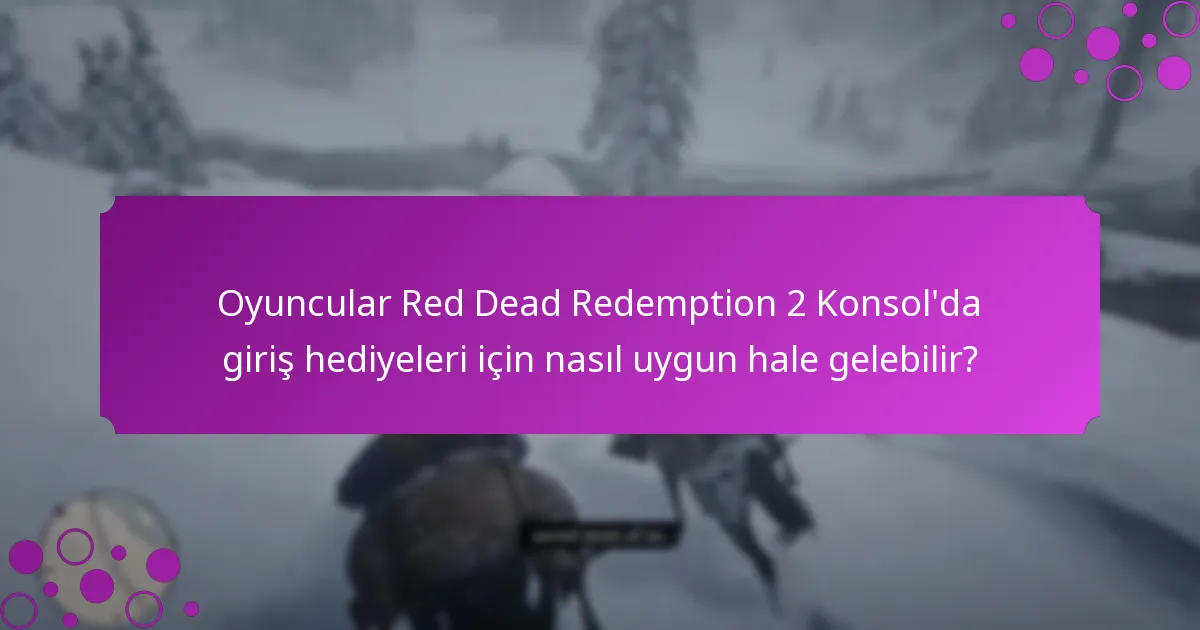 Oyuncular Red Dead Redemption 2 Konsol’da giriş hediyeleri için nasıl uygun hale gelebilir?