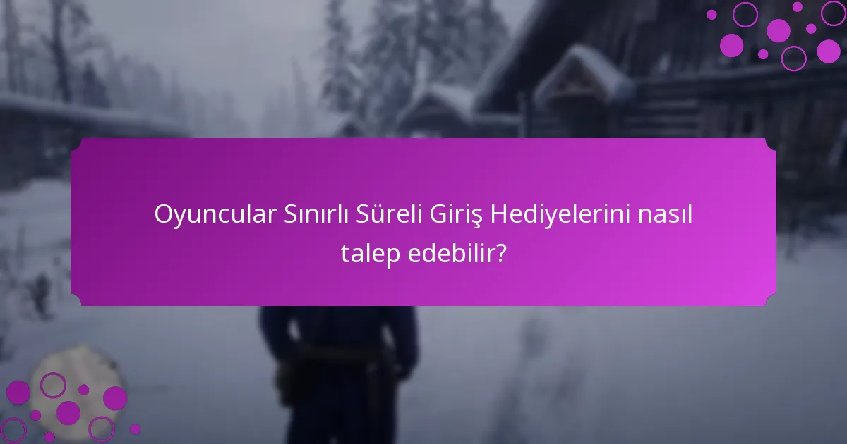 Sınırlı Süreli Giriş Hediyeleri ne zaman sona erer?