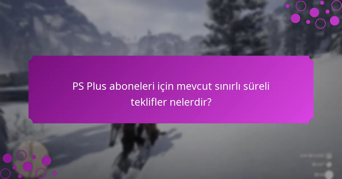 PS Plus aboneleri için mevcut sınırlı süreli teklifler nelerdir?