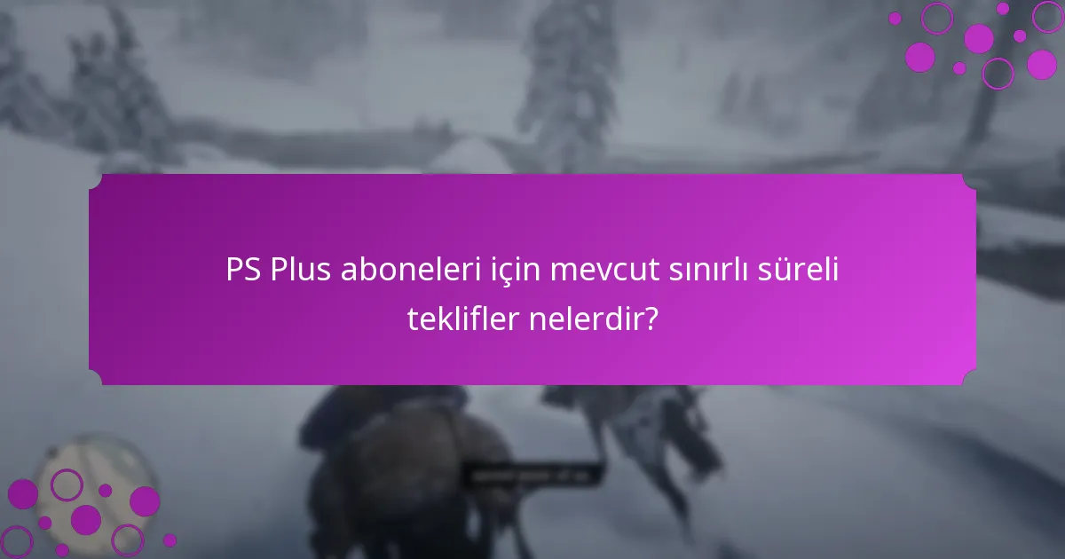 PS Plus aboneleri için mevcut sınırlı süreli teklifler nelerdir?
