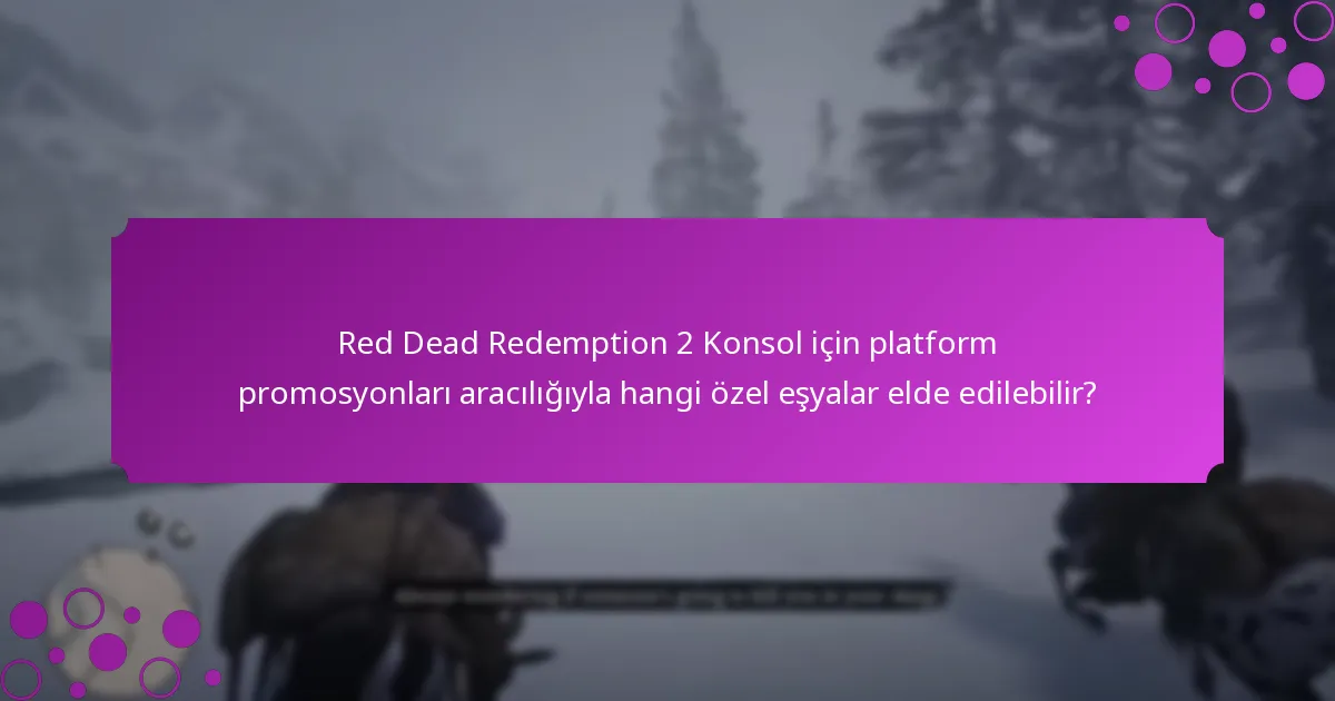 Platform promosyonları Red Dead Redemption 2 Konsol için oyun deneyimini nasıl geliştirir?