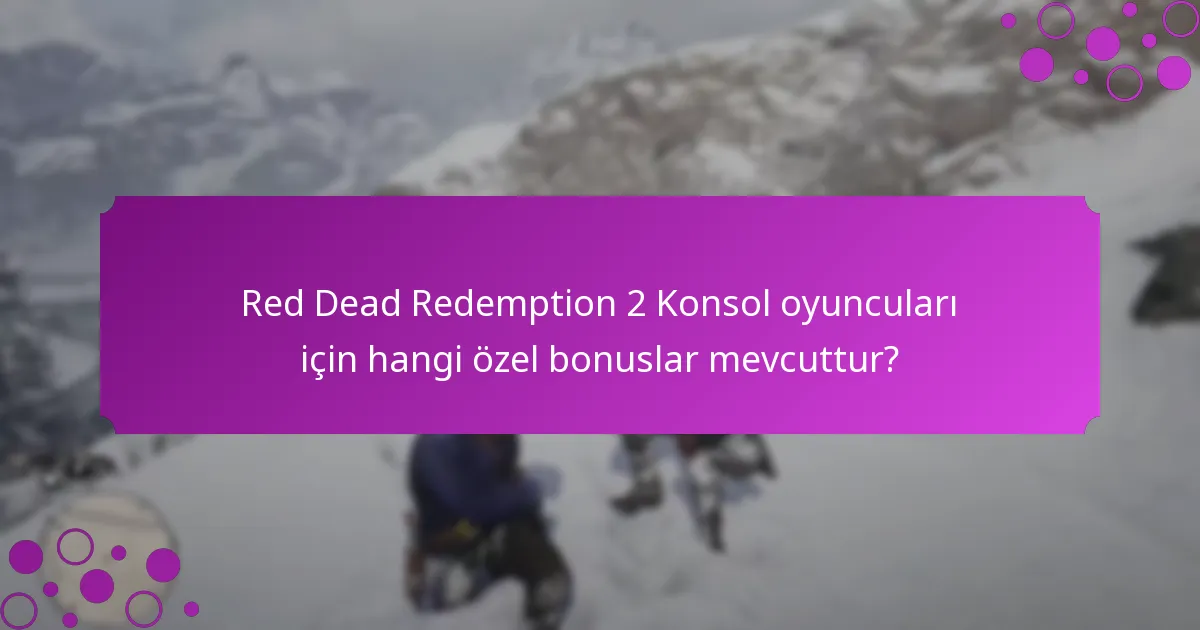 Red Dead Redemption 2 Konsol oyuncuları için hangi özel bonuslar mevcuttur?