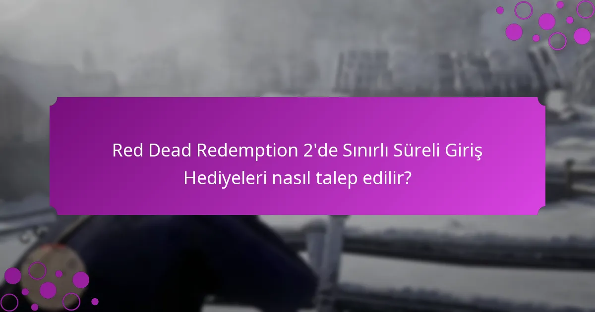 Sınırlı Süreli Giriş Hediyeleri ne zaman mevcut olur?